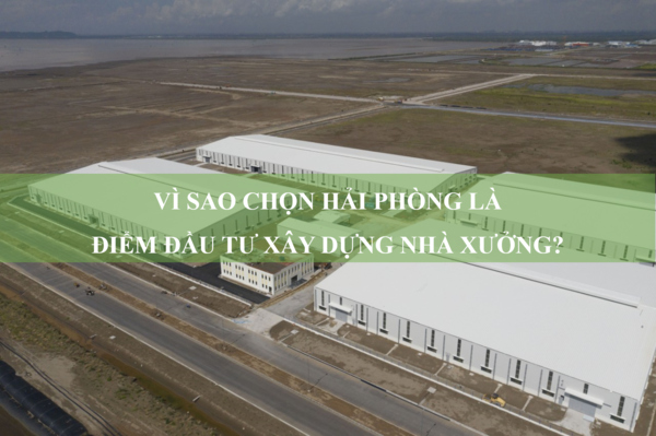 Vì sao chọn Hải Phòng là điểm đầu tư xây dựng nhà xưởng?